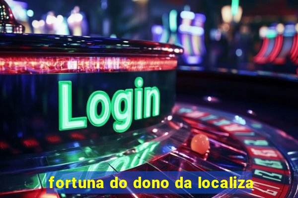 fortuna do dono da localiza